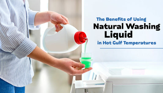 Benefits of Using Natural Washing Liquid in Hot Gulf Temperatures
