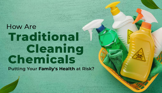 The Hidden Dangers of Traditional Cleaning Chemicals: A Threat to Your Family’s Health