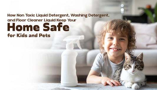 How Chemical-Free Liquid Detergent, Washing Detergent & Floor Cleaner Liquid Keep Your Home Safe for Kids and Pets