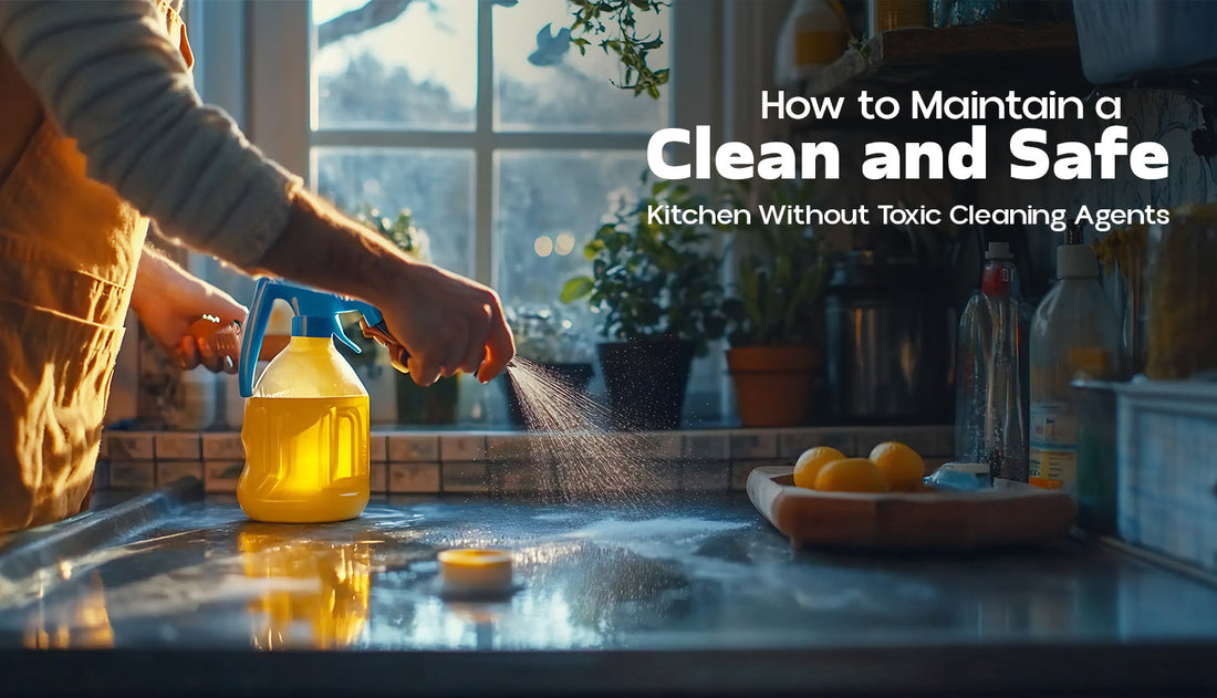 How to Maintain a Clean and Safe Kitchen Without Toxic Cleaning Agents