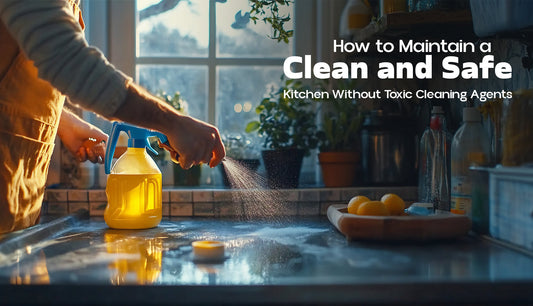 How to Maintain a Clean and Safe Kitchen Without Toxic Cleaning Agents