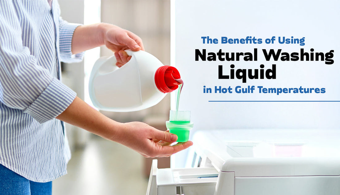 Benefits of Using Natural Washing Liquid in Hot Gulf Temperatures